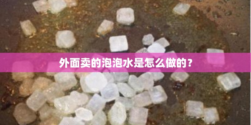 外面卖的泡泡水是怎么做的？