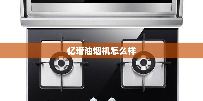 亿诺油烟机怎么样