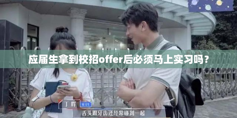 应届生拿到校招offer后必须马上实习吗? 应届生拿到校招offer后必须马上实习吗?