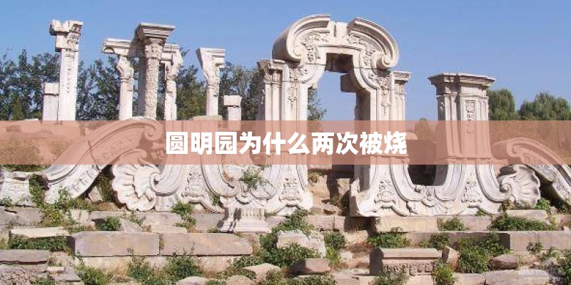 圆明园为什么两次被烧