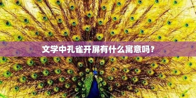 文学中孔雀开屏有什么寓意吗？