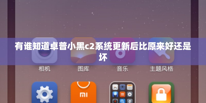 有谁知道卓普小黑c2系统更新后比原来好还是坏