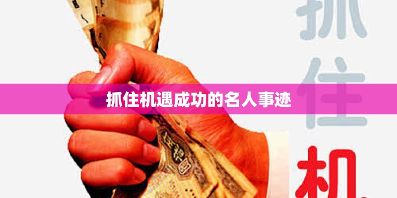 抓住机遇成功的名人事迹