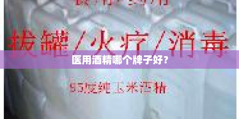 医用酒精哪个牌子好？