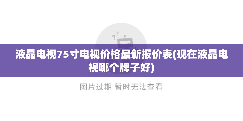 液晶电视75寸电视价格最新报价表(现在液晶电视哪个牌子好)