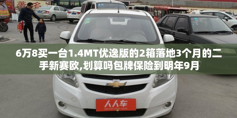 6万8买一台1.4MT优逸版的2箱落地3个月的二手新赛欧,划算吗包牌保险到明年9月