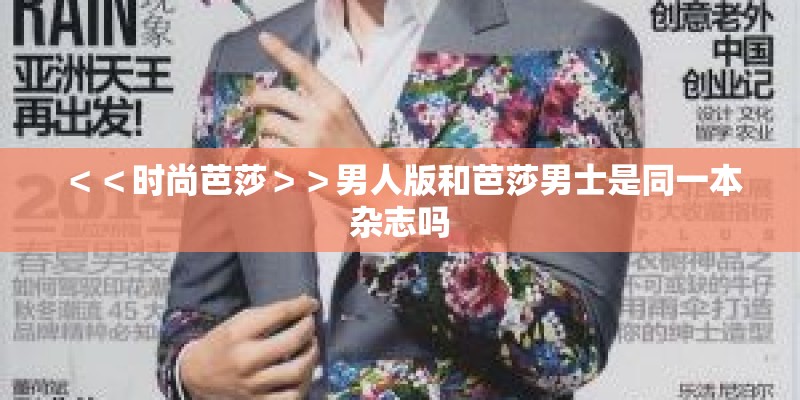 ＜＜时尚芭莎＞＞男人版和芭莎男士是同一本杂志吗