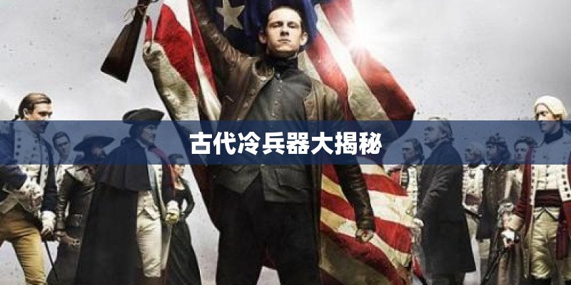 古代冷兵器大揭秘