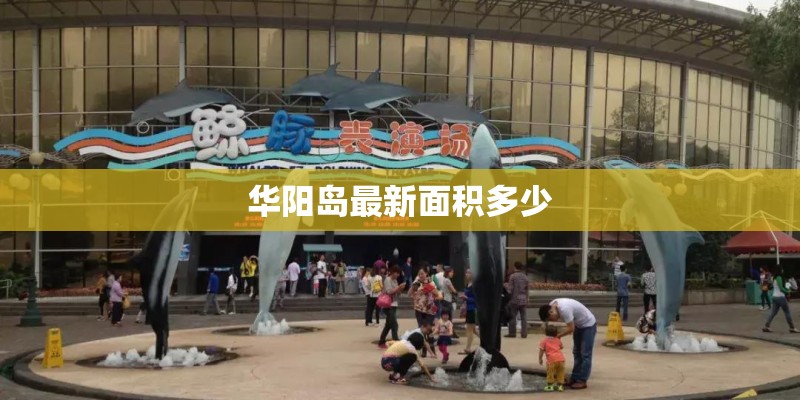 华阳岛最新面积多少