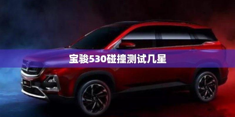 宝骏530碰撞测试几星