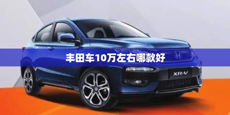丰田车10万左右哪款好