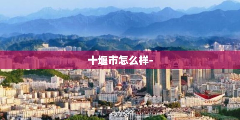 十堰市怎么样-