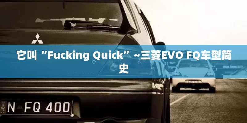 它叫“Fucking Quick”~三菱EVO FQ车型简史