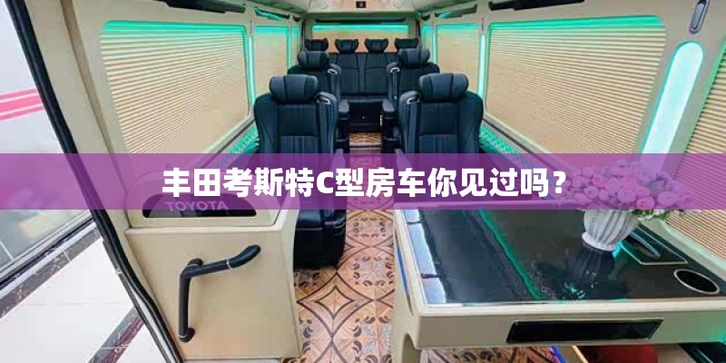 丰田考斯特C型房车你见过吗？