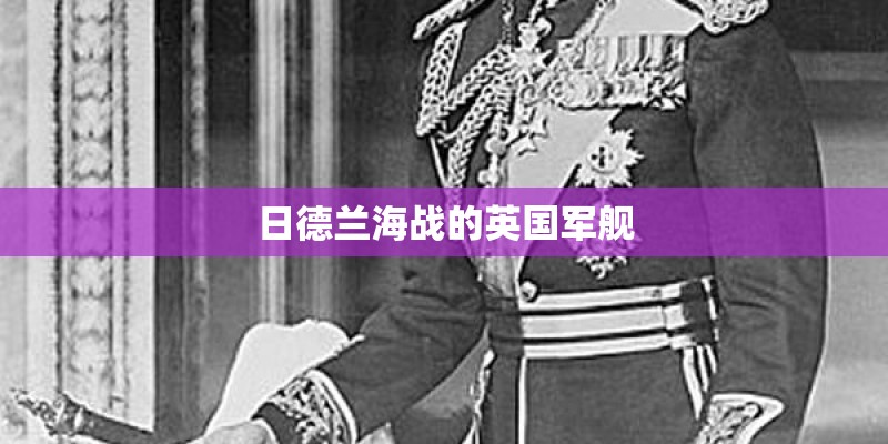 日德兰海战的英国军舰 日德兰海战的英国军舰