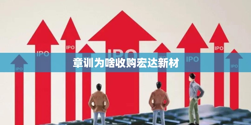 章训为啥收购宏达新材
