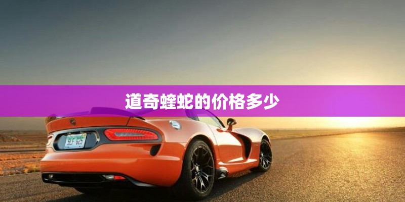 道奇蝰蛇的价格多少