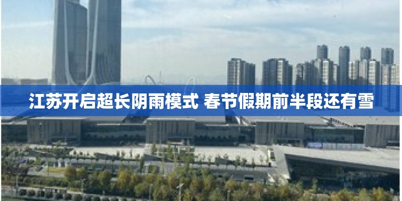 江苏开启超长阴雨模式 春节假期前半段还有雪