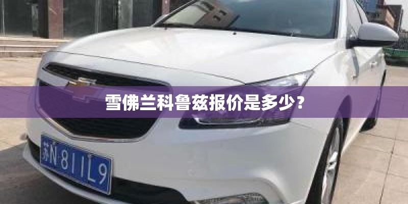 雪佛兰科鲁兹报价是多少？