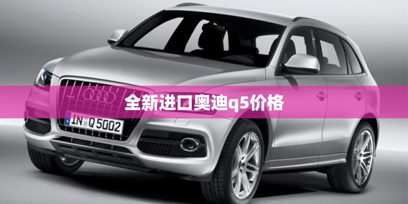 全新进口奥迪q5价格
