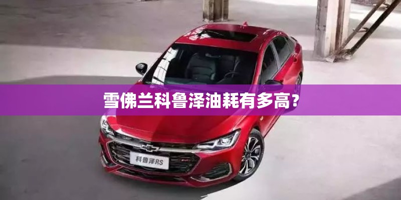 雪佛兰科鲁泽油耗有多高？