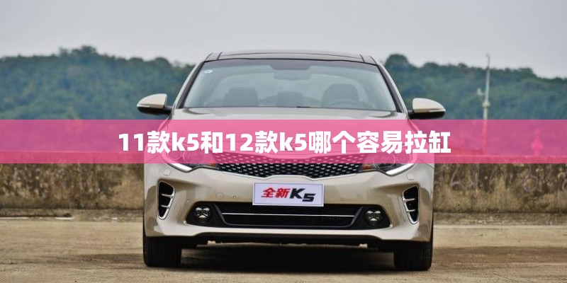 11款k5和12款k5哪个容易拉缸