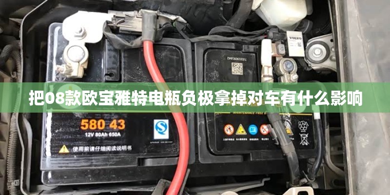 把08款欧宝雅特电瓶负极拿掉对车有什么影响