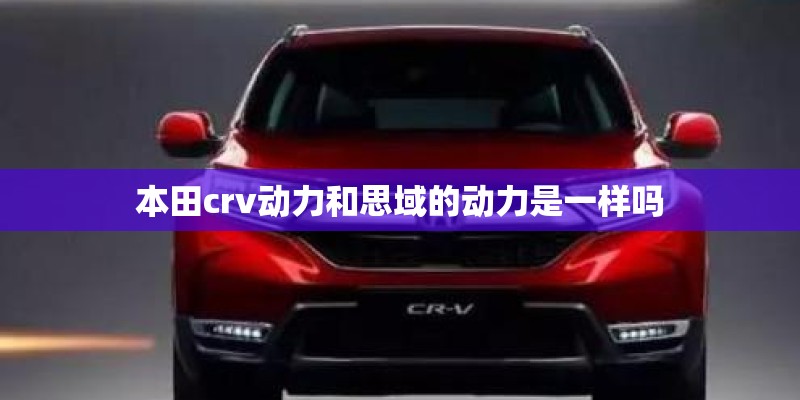 本田crv动力和思域的动力是一样吗