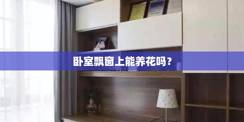 卧室飘窗上能养花吗？