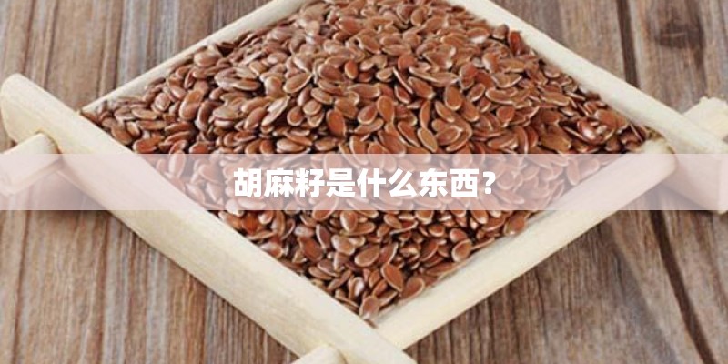胡麻籽是什么东西？