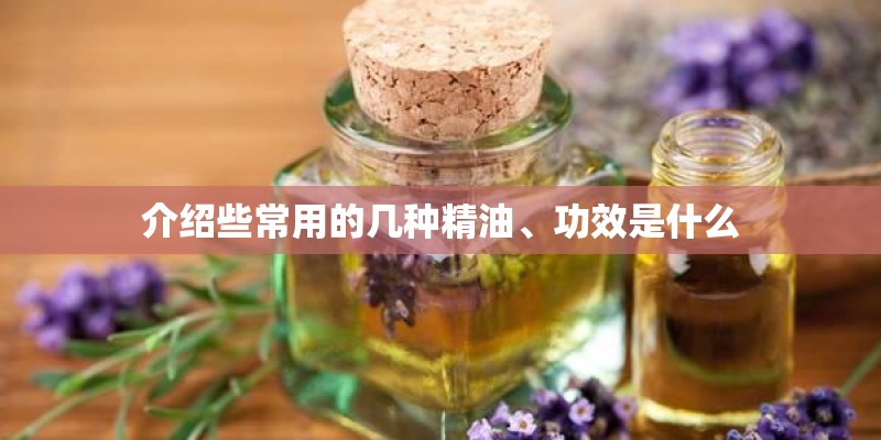 介绍些常用的几种精油、功效是什么