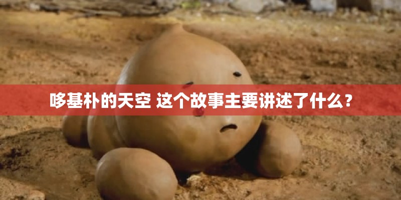 哆基朴的天空 这个故事主要讲述了什么？