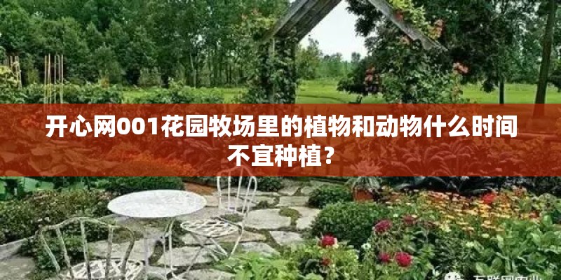 开心网001花园牧场里的植物和动物什么时间不宜种植? 开心网001花园牧场里的植物和动物什么时间不宜种植?