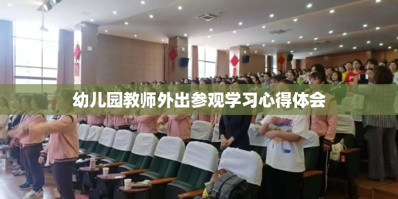 幼儿园教师外出参观学习心得体会 幼儿园教师外出参观学习心得体会