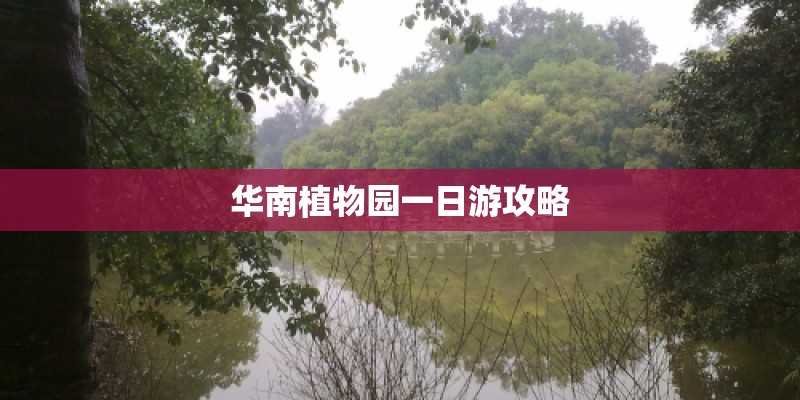华南植物园一日游攻略