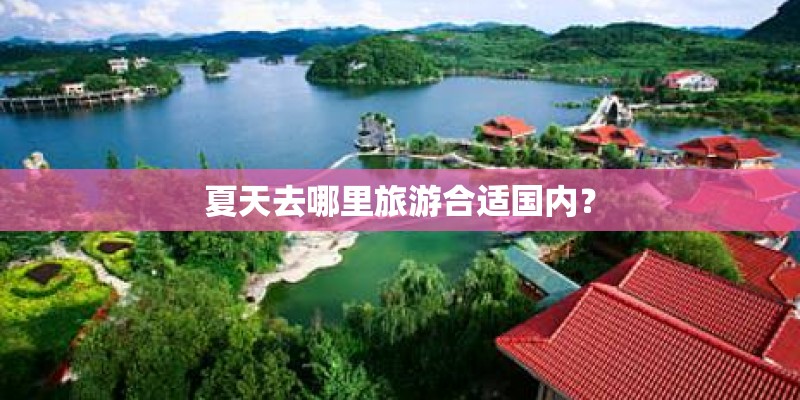 夏天去哪里旅游合适国内？