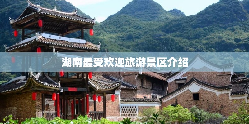 湖南最受欢迎旅游景区介绍