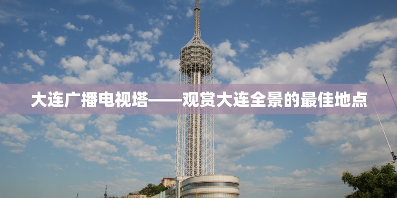 大连广播电视塔——观赏大连全景的最佳地点