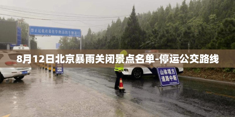 8月12日北京暴雨关闭景点名单-停运公交路线