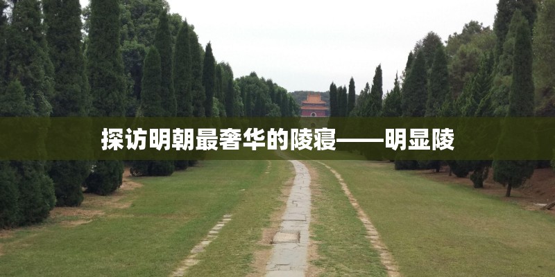 探访明朝最奢华的陵寝——明显陵