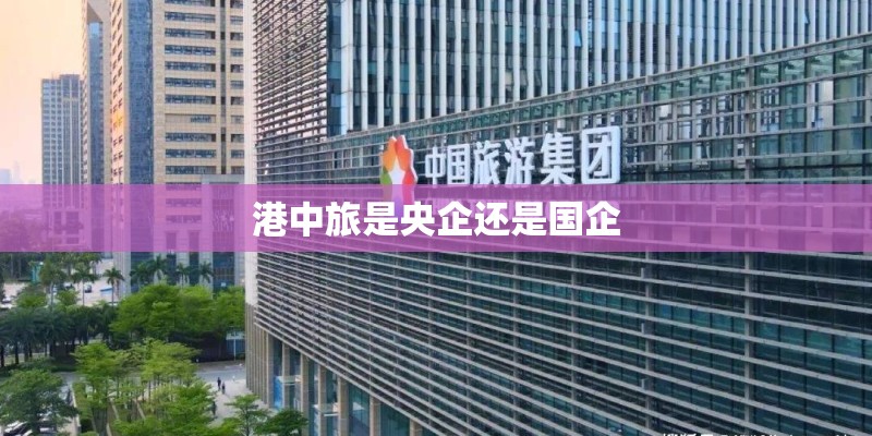 港中旅是央企还是国企