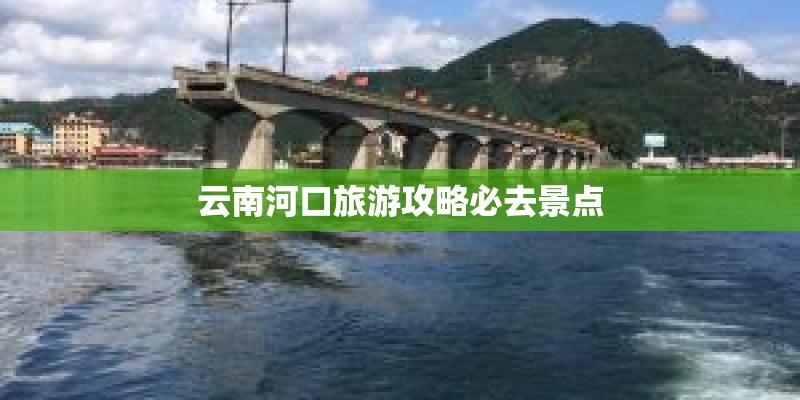 云南河口旅游攻略必去景点