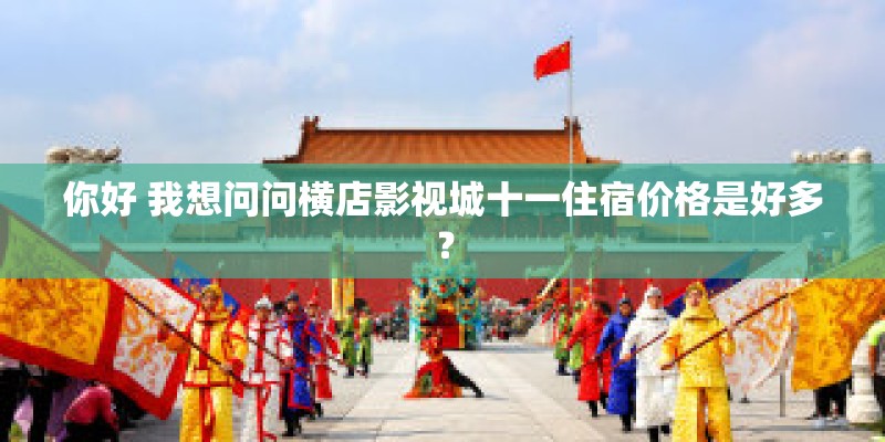 你好 我想问问横店影视城十一住宿价格是好多？